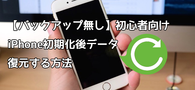 【バックアップ無し】初心者向けiPhone初期化後データ復元する方法