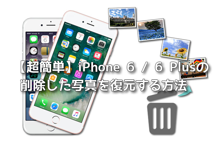 【超簡単】iPhone 6 / 6 Plusの削除した写真を復元する方法